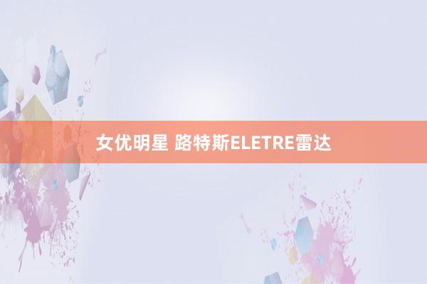 女优明星 路特斯ELETRE雷达